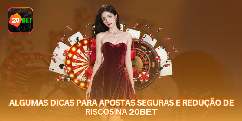 Dicas para apostas seguras e redução de riscos na 20BET